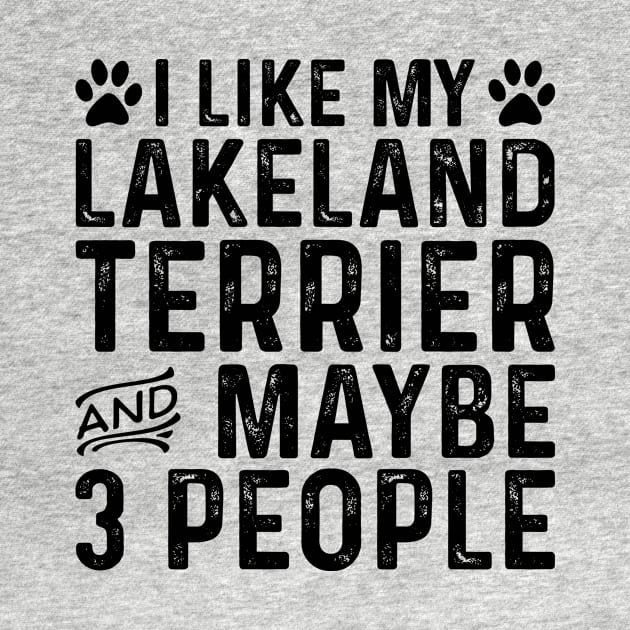 I Like My Lakeland Terrier And Maybe 3 People by Saimarts